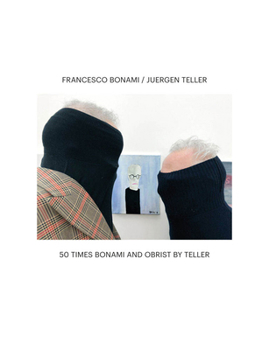Francesco Bonami & Juergen Teller: 50 Times Bonami and Obrist by Teller