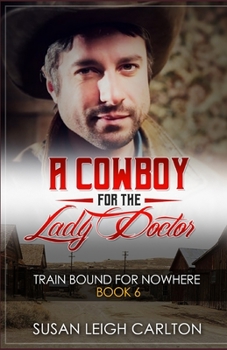 Paperback A Cowboy For The Lady Doctor: A Train Bound for Nowhere: Book 6 Book