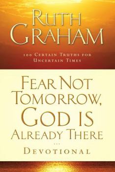 Hardcover Fear Not Tomorrow, God Is Already There Devotional: 100 Certain Truths for Uncertain Times Book