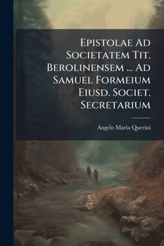 Paperback Epistolae Ad Societatem Tit. Berolinensem ... Ad Samuel Formeium Eiusd. Societ. Secretarium Book