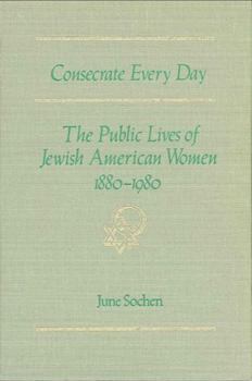 Hardcover Consecrate Every Day: The Public Lives of Jewish American Women, 1880-1980 Book