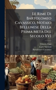 Hardcover Le Rime Di Bartolomeo Cavassico, Notaio Bellunese Della Prima MetÃ Del Secolo XVI [Italian] Book