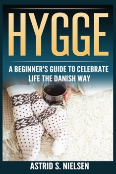 Paperback Hygge: A Beginner's Guide To Celebrate Life The Danish Way (Denmark, Simple Things, Mindfulness, Connection, Introduction) Book