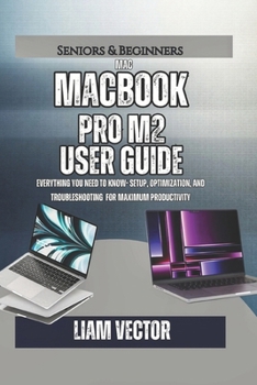 MacBook Pro M2 User Guide: Everything You Need to Know- Setup, Optimization, And Troubleshooting for Maximum Productivity (From Purchase to Mastery: ... MacBook Pro Library You'll Ever Need)