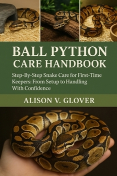 Paperback Ball Python Care Handbook: Step-By-Step Snake Care for First-Time Keepers: From Setup to Handling With Confidence Book