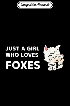 Composition Notebook: Just a Girl Who Loves Foxes Funny Foxes Gift  Journal/Notebook Blank Lined Ruled 6x9 100 Pages
