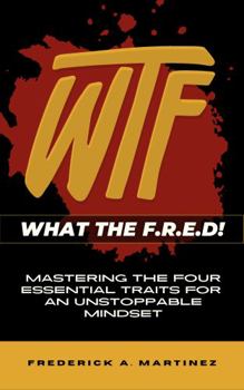 Paperback WTF - What the F.R.E.D!: Mastering the Four Essential Traits for An Unstoppable Mindset Book