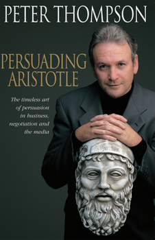 Paperback Persuading Aristotle: The Timeless Art of Persuasion in Business, Negotiation and the Media Book