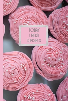 Today I Need Cupcakes: Lined journal to write all your thoughts, ideas and frustrations