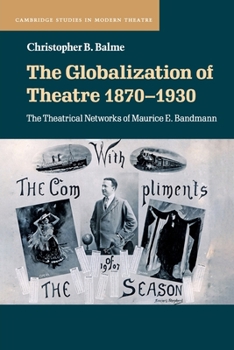 Paperback The Globalization of Theatre 1870-1930: The Theatrical Networks of Maurice E. Bandmann Book