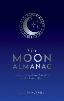 Hardcover The Moon Almanac: A Month-by-Month Guide to the Lunar Year Book