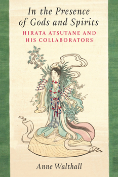 Paperback In the Presence of Gods and Spirits: Hirata Atsutane and His Collaborators Volume 104 Book