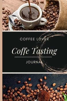 Coffee Tasting Journal: Coffee Log Book - Log, Track And Rate Coffee - Coffee Lover Gift Idea