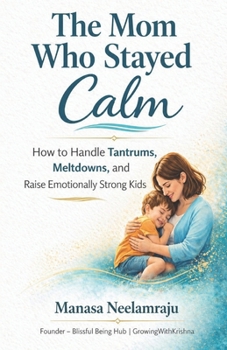 Paperback The Mom Who Stayed Calm: How to Handle Tantrums, Meltdowns and Raise Emotionally Strong Kids Book