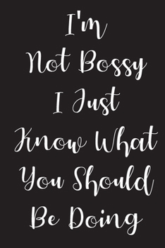 I'm Not Bossy I Just Know What You Should Be Doing: Blank Lined Notebook