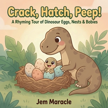 Crack, Hatch, Peep!: A Rhyming Tour of Dinosaur Eggs, Nests & Babies — A Curious First Baby-Dinosaur Picture Book for Kids Ages 3–6 (Roar & Explore)