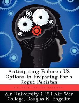 Paperback Anticipating Failure: Us Options in Preparing for a Rogue Pakistan Book