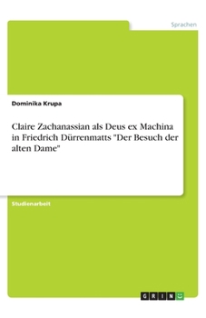 Claire Zachanassian als Deus ex Machina in Friedrich Dürrenmatts "Der Besuch der alten Dame" (German Edition)