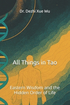 All Things in Tao: Eastern Wisdom and the Hidden Order of Life