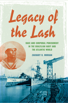 Hardcover Legacy of the Lash: Race and Corporal Punishment in the Brazilian Navy and the Atlantic World Book