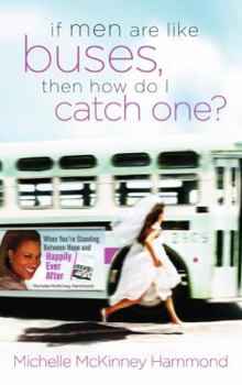 Paperback If Men Are Like Buses, Then How Do I Catch One?: When You're Standing Between Hope and Happily Ever After Book