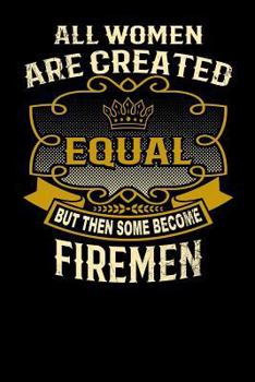 Paperback All Women Are Created Equal But Then Some Become Firemen: Funny 6x9 Fireman Notebook Book