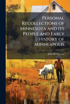 Personal Recollections of Minnesota and its People and Early History of Minneapolis