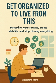 Get Organized to Live from This: Streamline Your Routine, Create Stability, and Stop Chasing Everything (Practical Guides for Freelancers and Creators)