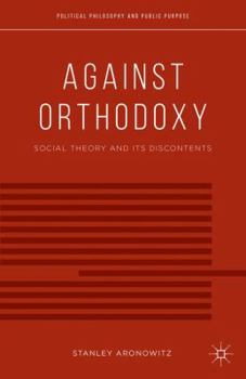 Hardcover Against Orthodoxy: Social Theory and Its Discontents Book