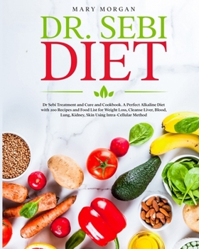 Paperback Dr. Sebi Diet: Dr Sebi Treatment and Cure and Cookbook. A Perfect Alkaline Diet with 200 Recipes and Food List for Weight Loss, Clean Book