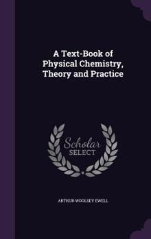 Hardcover A Text-Book of Physical Chemistry, Theory and Practice Book