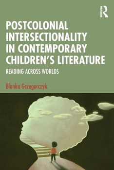 Paperback Postcolonial Intersectionality in Contemporary Children's Literature: Reading Across Worlds Book