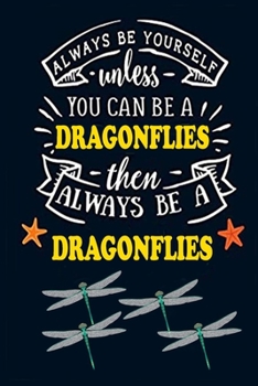 Always Be Yourself unless You can be a Dragonflies Then Always BE A Dragonflies & dragonflies journal gifts: Dragonfly Notebook | journal for ... Gift for Holiday (Dragonfly Journal Notebook)