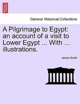 Paperback A Pilgrimage to Egypt: An Account of a Visit to Lower Egypt ... with ... Illustrations. Book
