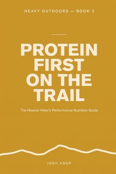 Paperback Protein First on the Trail: The Heavier Hiker's Performance Nutrition Guide Book