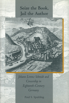 Seize the Book, Jail the Author: Johann Lorenz Schmidt and Censorship in Eighteenth-Century Germany - Book  of the Central European Studies