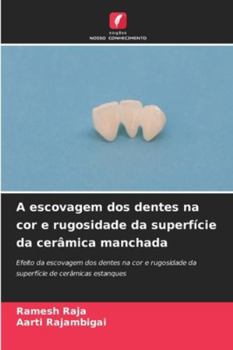 A escovagem dos dentes na cor e rugosidade da superfície da cerâmica manchada: Efeito da escovagem dos dentes na cor e rugosidade da superfície de cerâmicas estanques (Portuguese Edition)