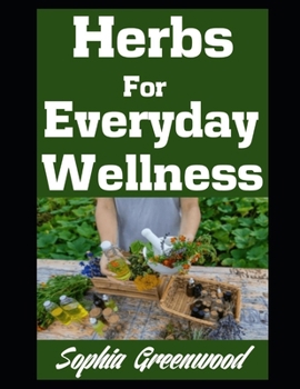 Herbs For Everyday Wellness: Totally Natural Remedies For Common Ailments (Herbal Remedies)