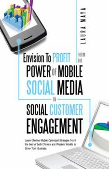 Paperback Envision to Profit from the Power of Mobile Social Media in Social Customer Engagement: Learn Effective Mobile Optimized Strategies from the Best of B Book