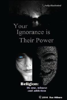 Paperback Your Ignorance is their Power (black and white): Reigion: Its use, misuse and addiction Book