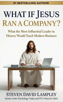 WHAT IF JESUS RAN A COMPANY?: What the Most Influential Leader in History Would Teach Modern Business