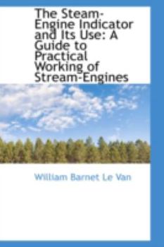 The Steam-Engine Indicator and Its Use : A Guide to Practical Working of Stream-Engines