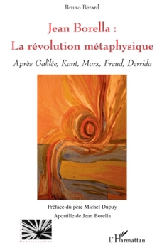 Jean Borella : la révolution métaphysique: Après Galilée, Kant, Marx, Freud, Derrida (Religions Et Spiritualité) (French Edition)