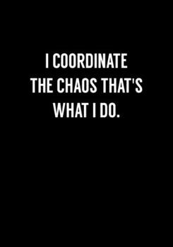 Paperback I Coordinate The Chaos That's What I Do: Funny Gag Gift Notebook For Coworkers & Friends (Dot Grid Journal & Weekly Planner) Book