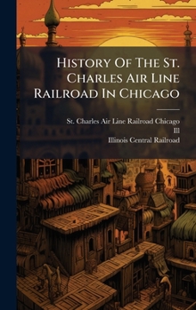Hardcover History Of The St. Charles Air Line Railroad In Chicago Book