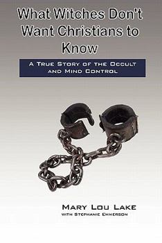 What Witches Don't Want Christians to Know: A True Story of the Occult and Mind Control