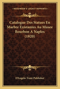 Paperback Catalogue Des Statues En Marbre Existantes Au Musee Bourbon a Naples (1820) [French] Book