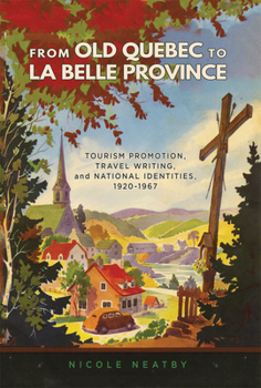 Paperback From Old Quebec to La Belle Province: Tourism Promotion, Travel Writing, and National Identities, 1920-1967 Volume 34 Book