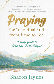Paperback Praying for Your Husband from Head to Toe: A Daily Guide to Scripture-Based Prayer Book