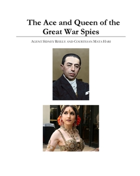 Paperback The Ace and Queen of the Great War Spies: Agent Sidney Reilly and Courtesan Mata Hari Book